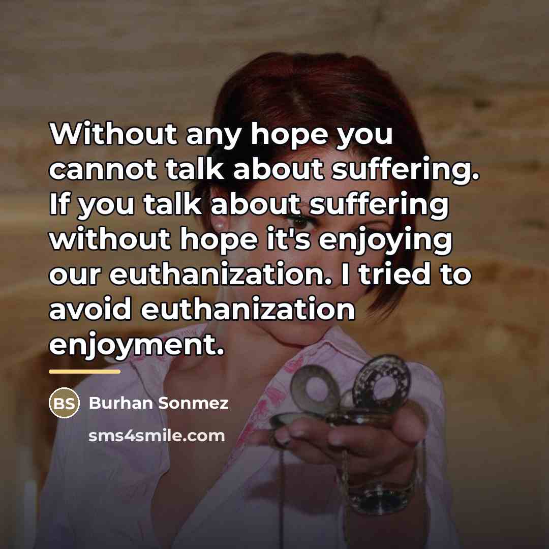 “Without any hope you cannot talk about suffering. If you…” quote by Burhan Sonmez