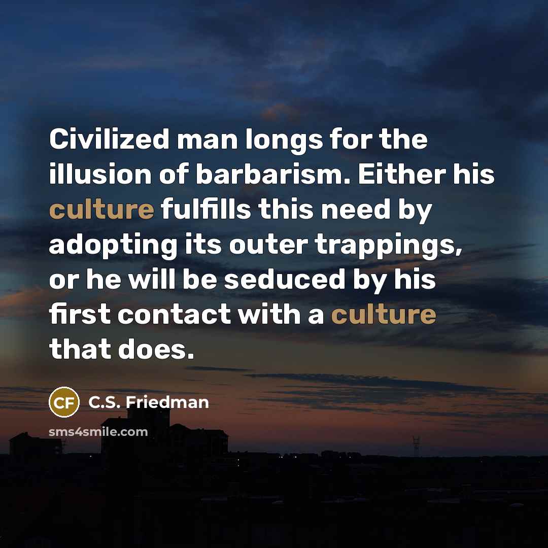 “Civilized man longs for the illusion of barbarism. Either his…” quote by C.S. Friedman