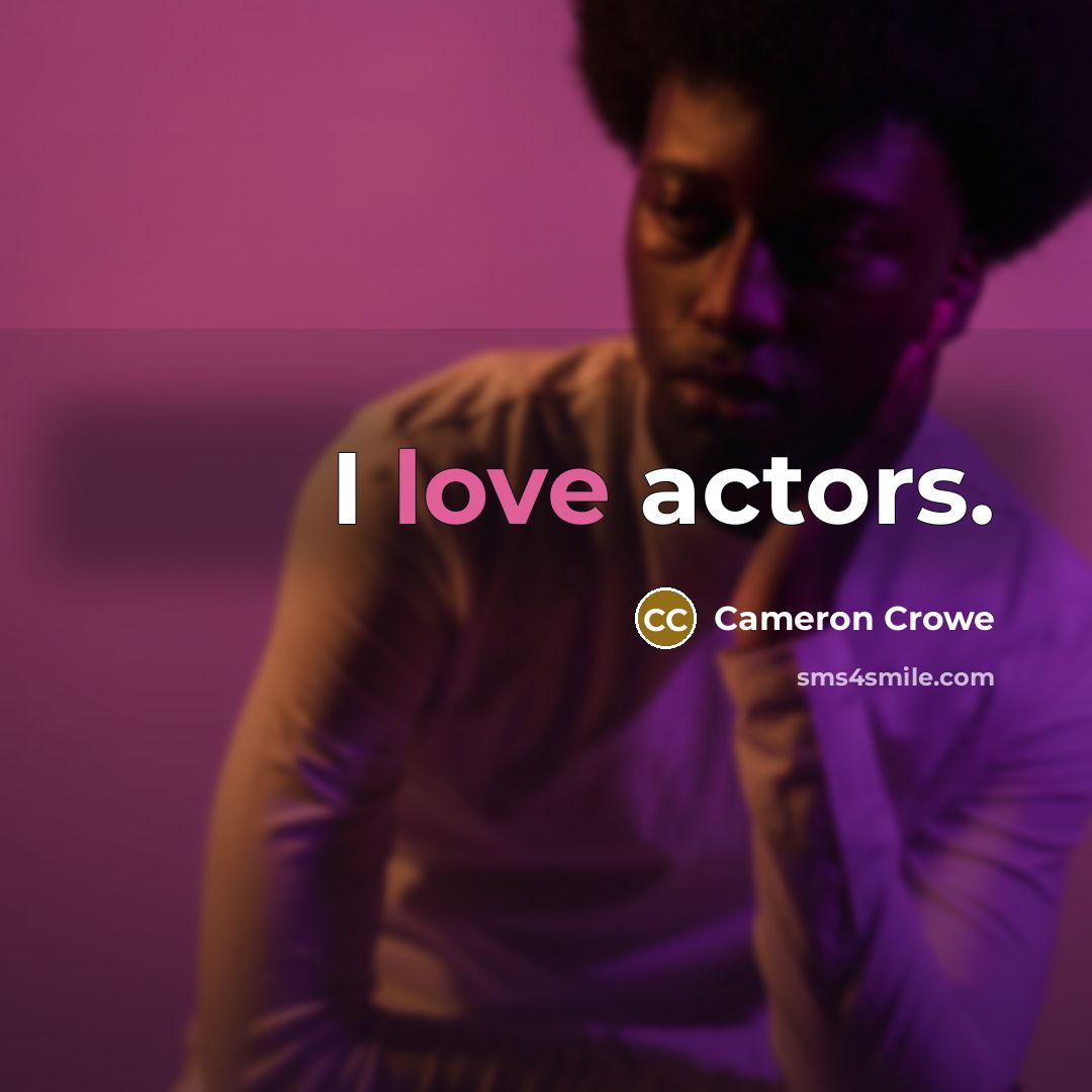 “I love actors.…” quote by Cameron Crowe