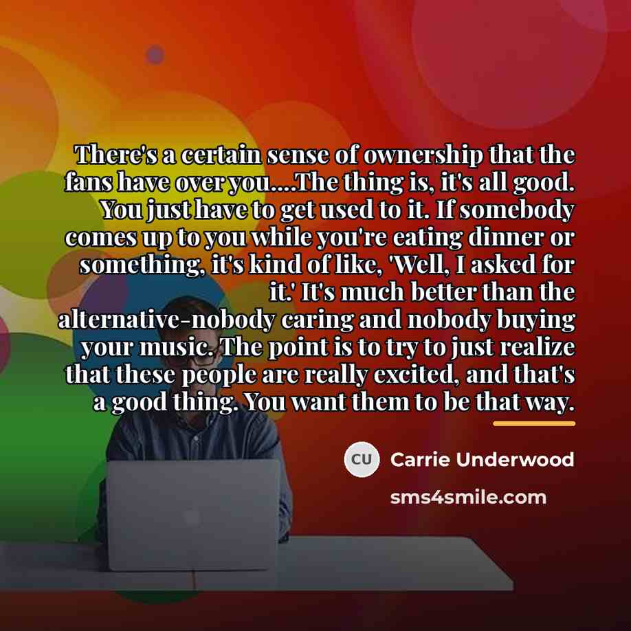“There's a certain sense of ownership that the fans have…” quote by Carrie Underwood
