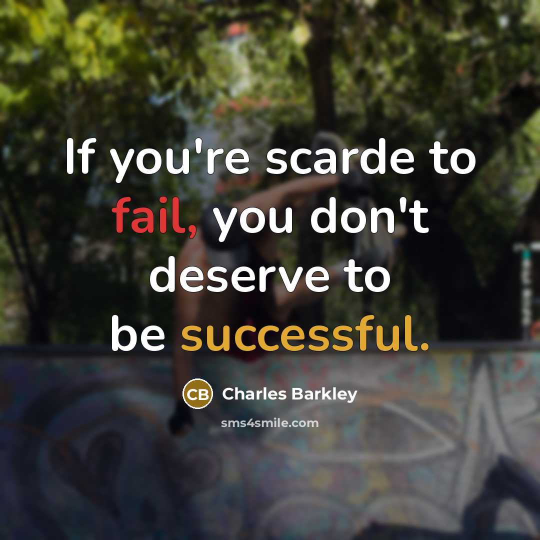 “If you're scarde to fail, you don't deserve to be…” quote by Charles Barkley