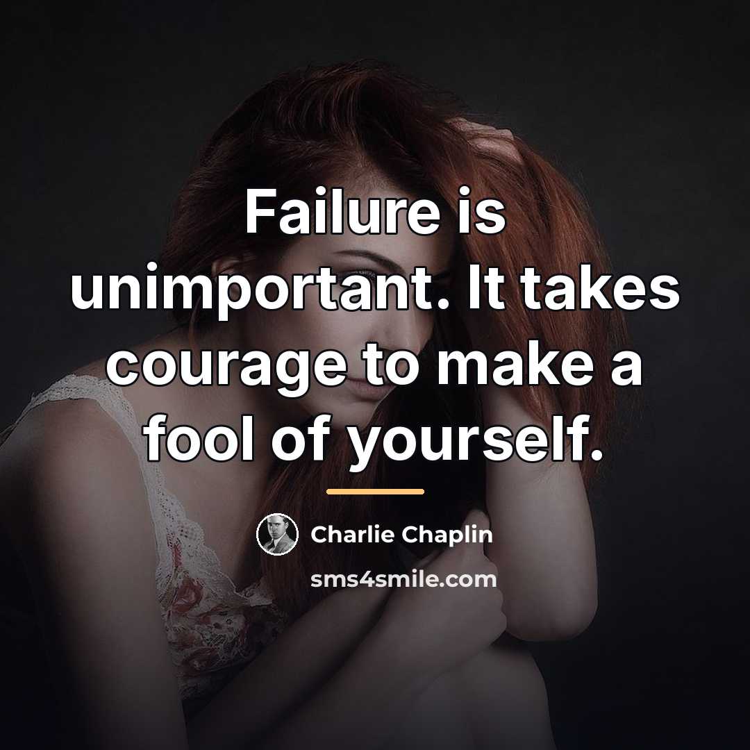 “Failure is unimportant. It takes courage to make a fool…” quote by Charlie Chaplin
