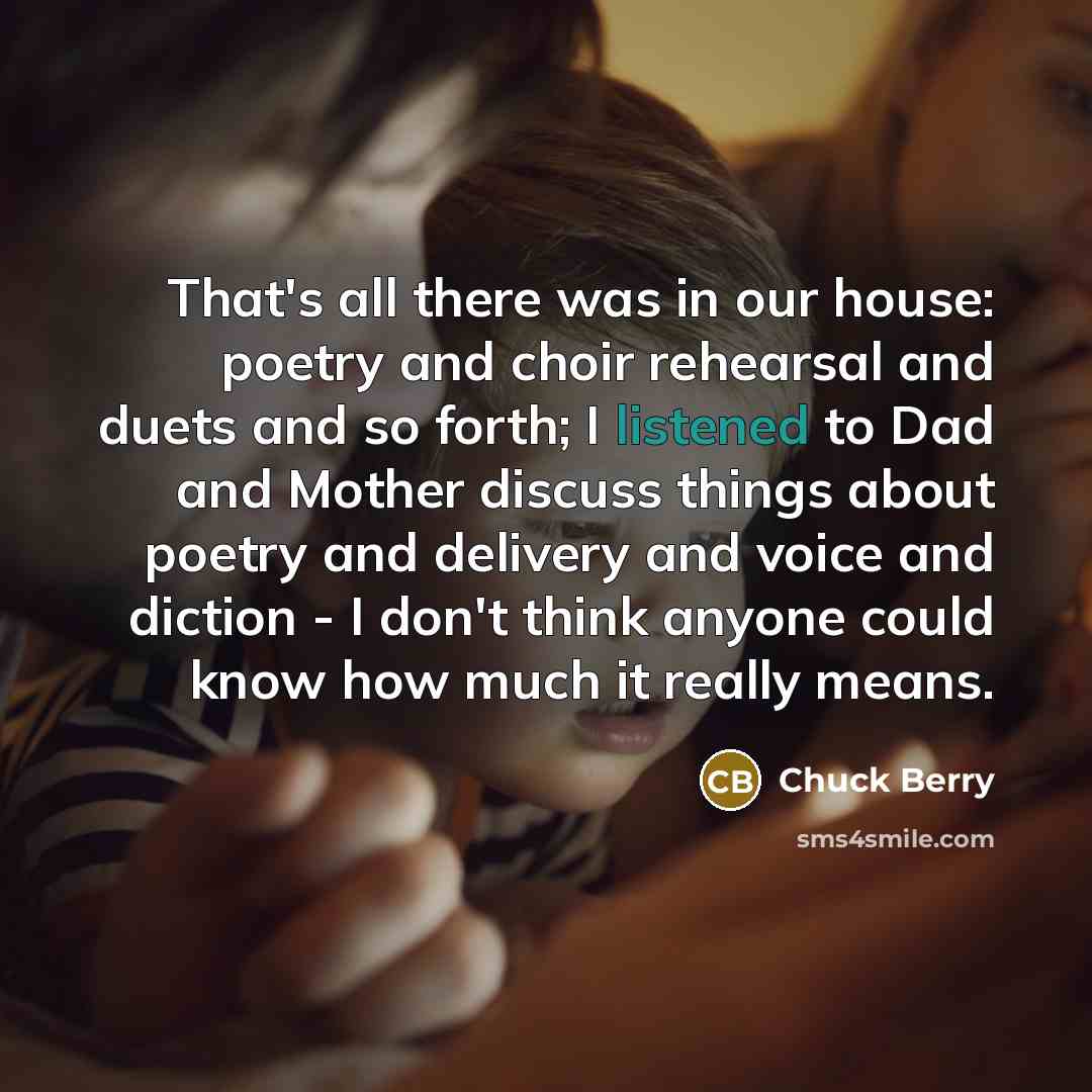 “That's all there was in our house: poetry and choir…” quote by Chuck Berry