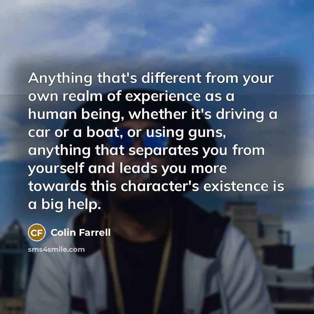 “Anything that's different from your own realm of experience as…” quote by Colin Farrell