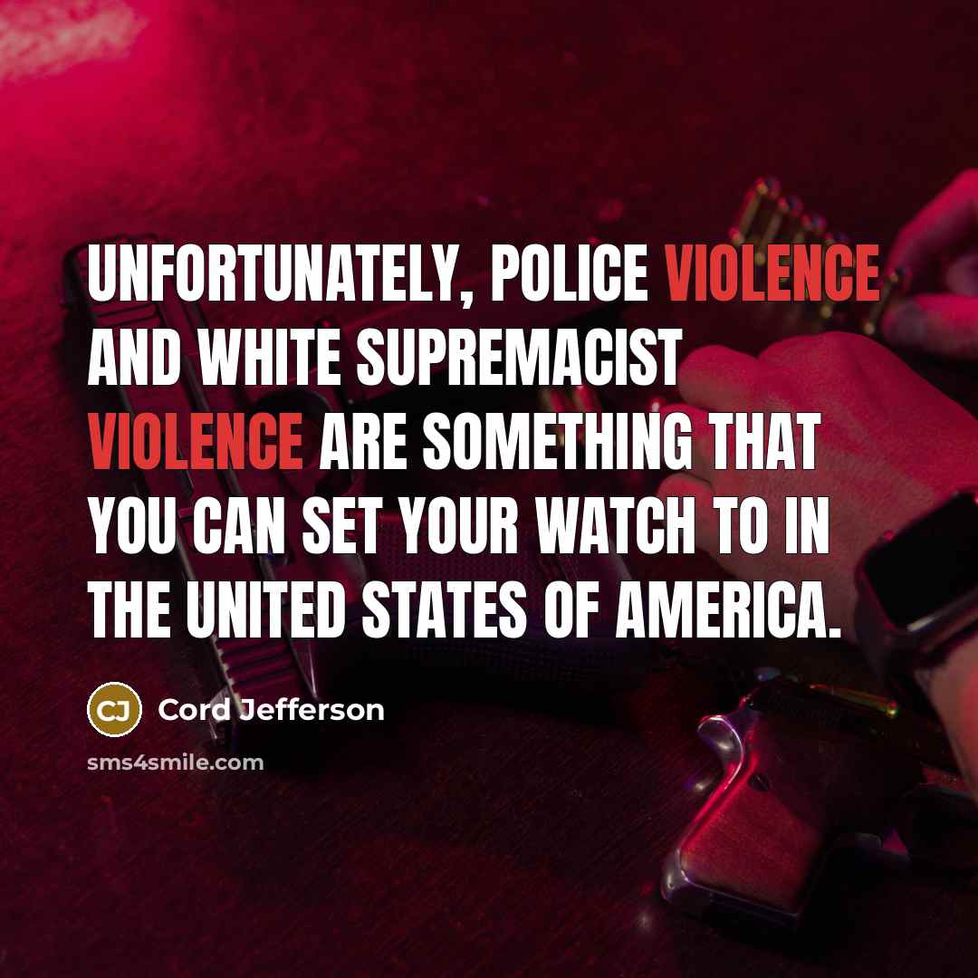 “Unfortunately, police violence and white supremacist violence are something that…” quote by Cord Jefferson