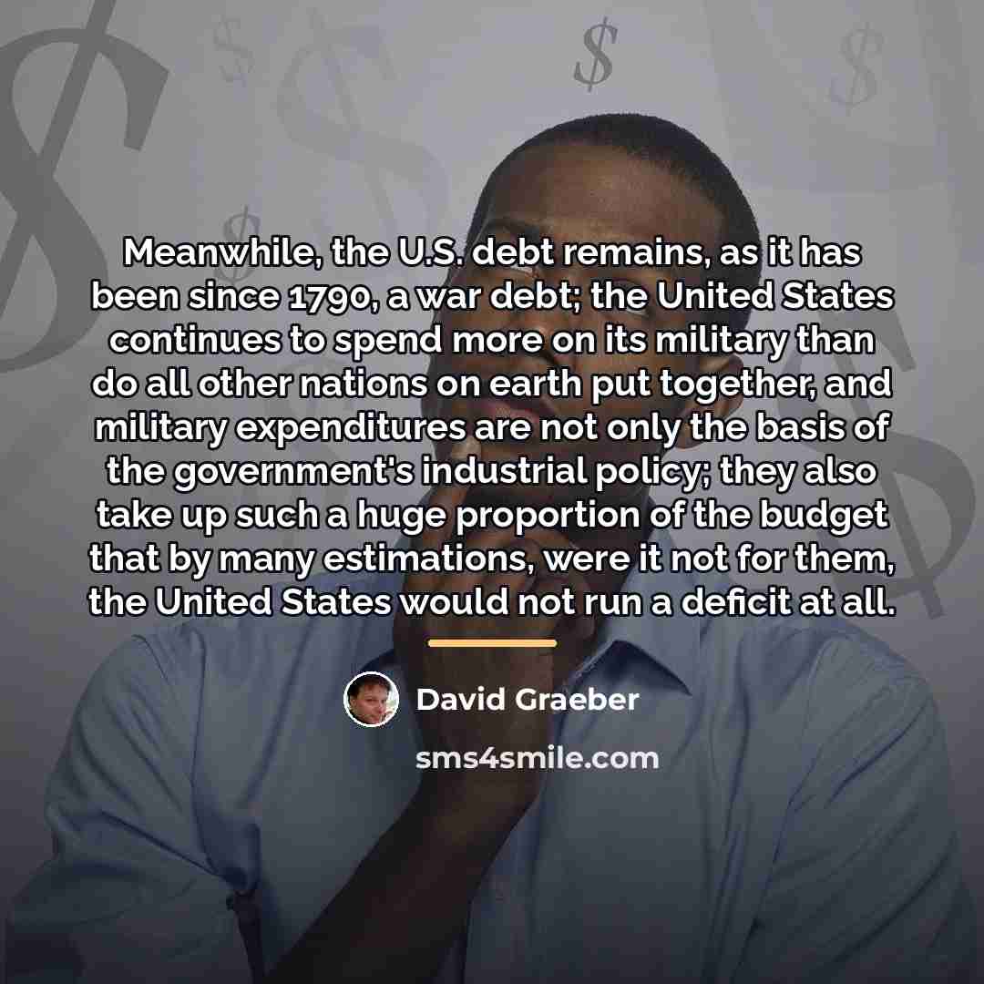 “Meanwhile, the U.S. debt remains, as it has been since…” quote by David Graeber