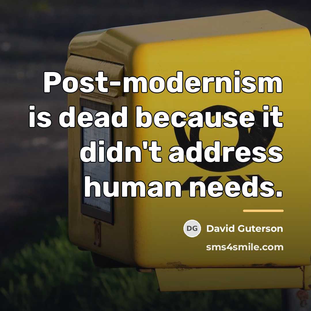 “Post-modernism is dead because it didn't address human needs.…” quote by David Guterson