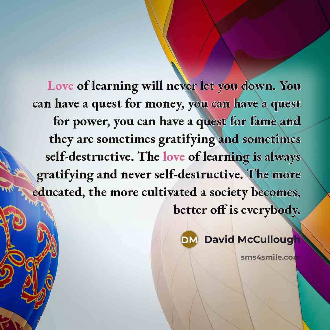 “Love of learning will never let you down. You can…” quote by David McCullough