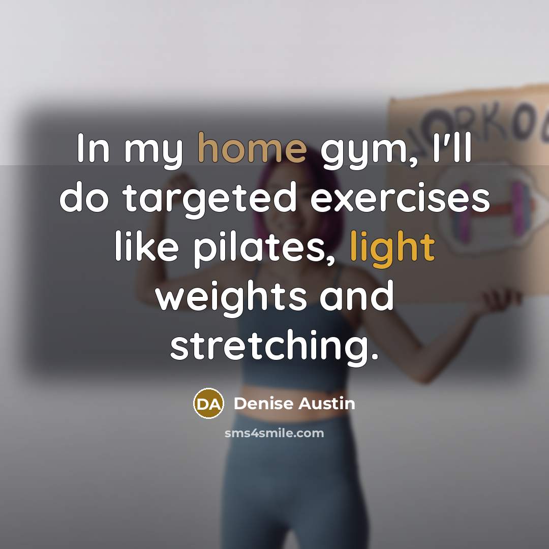 “In my home gym, I'll do targeted exercises like pilates, light weights and stretching.” quote by Denise Austin