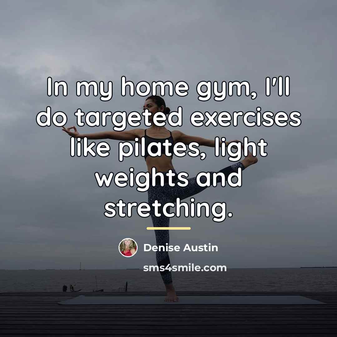 “In my home gym, I'll do targeted exercises like pilates,…” quote by Denise Austin