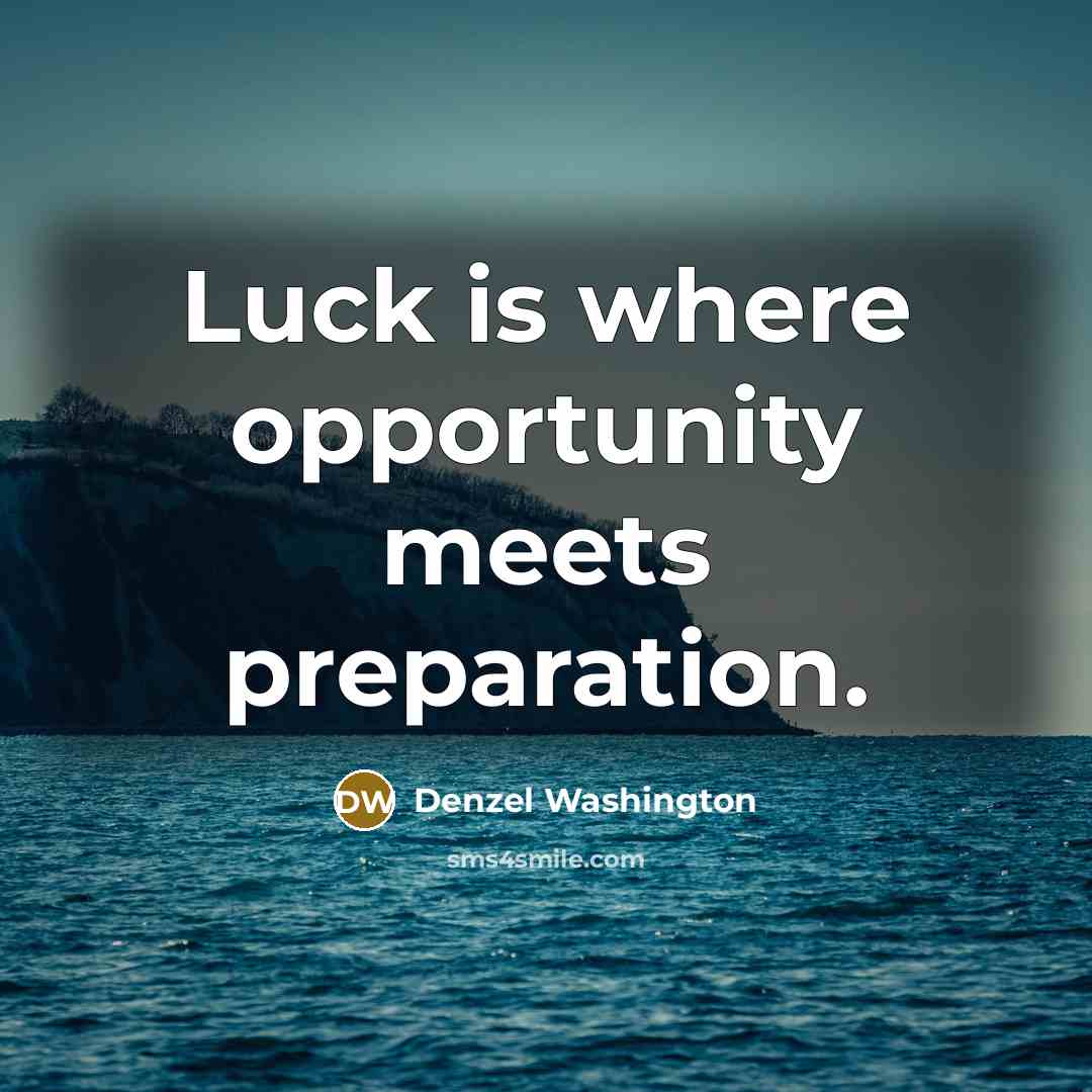 “Luck is where opportunity meets preparation.…” quote by Denzel Washington