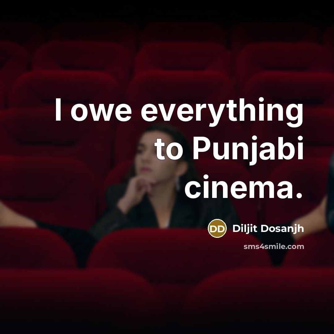 “I owe everything to Punjabi cinema.” quote by Diljit Dosanjh