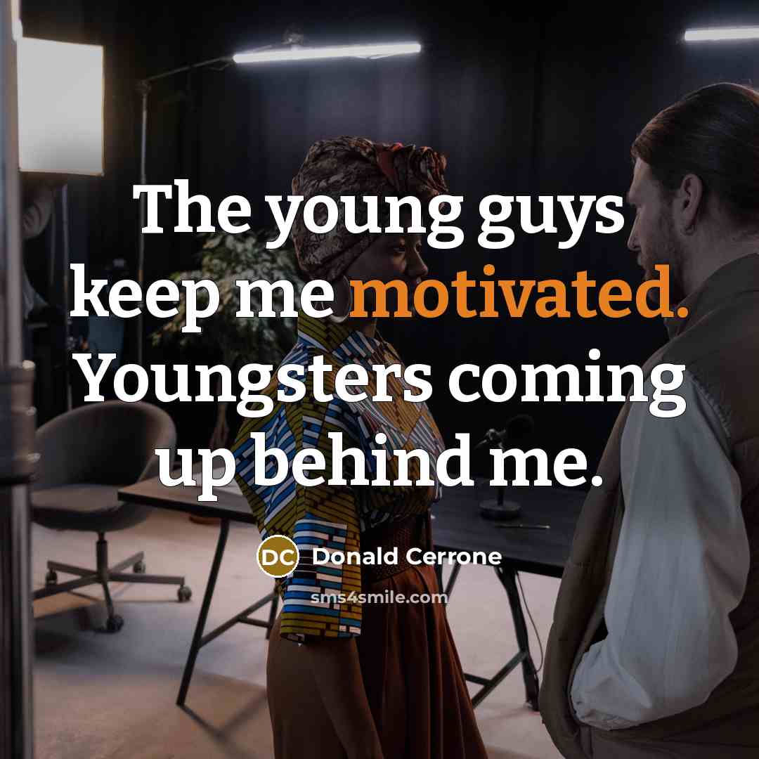 “The young guys keep me motivated. Youngsters coming up behind…” quote by Donald Cerrone