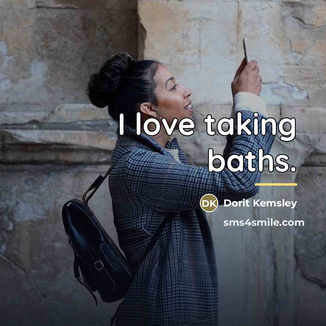 “I love taking baths.…” quote by Dorit Kemsley