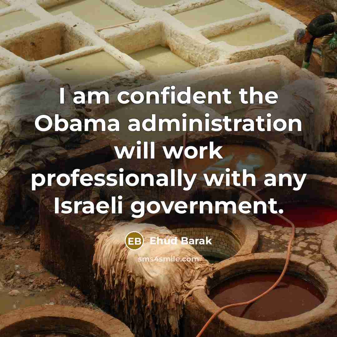 “I am confident the Obama administration will work professionally with…” quote by Ehud Barak