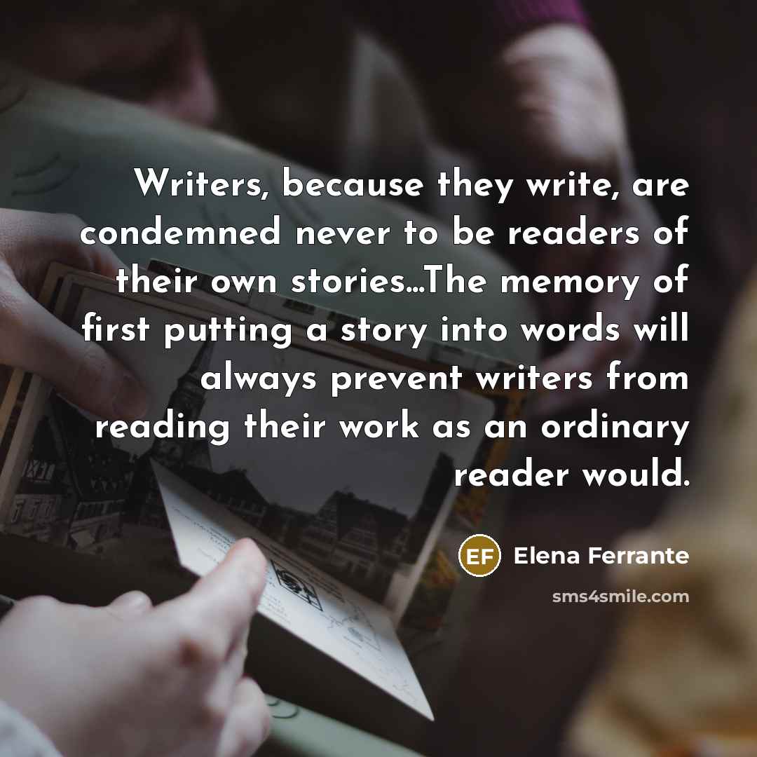 “Writers, because they write, are condemned never to be readers…” quote by Elena Ferrante