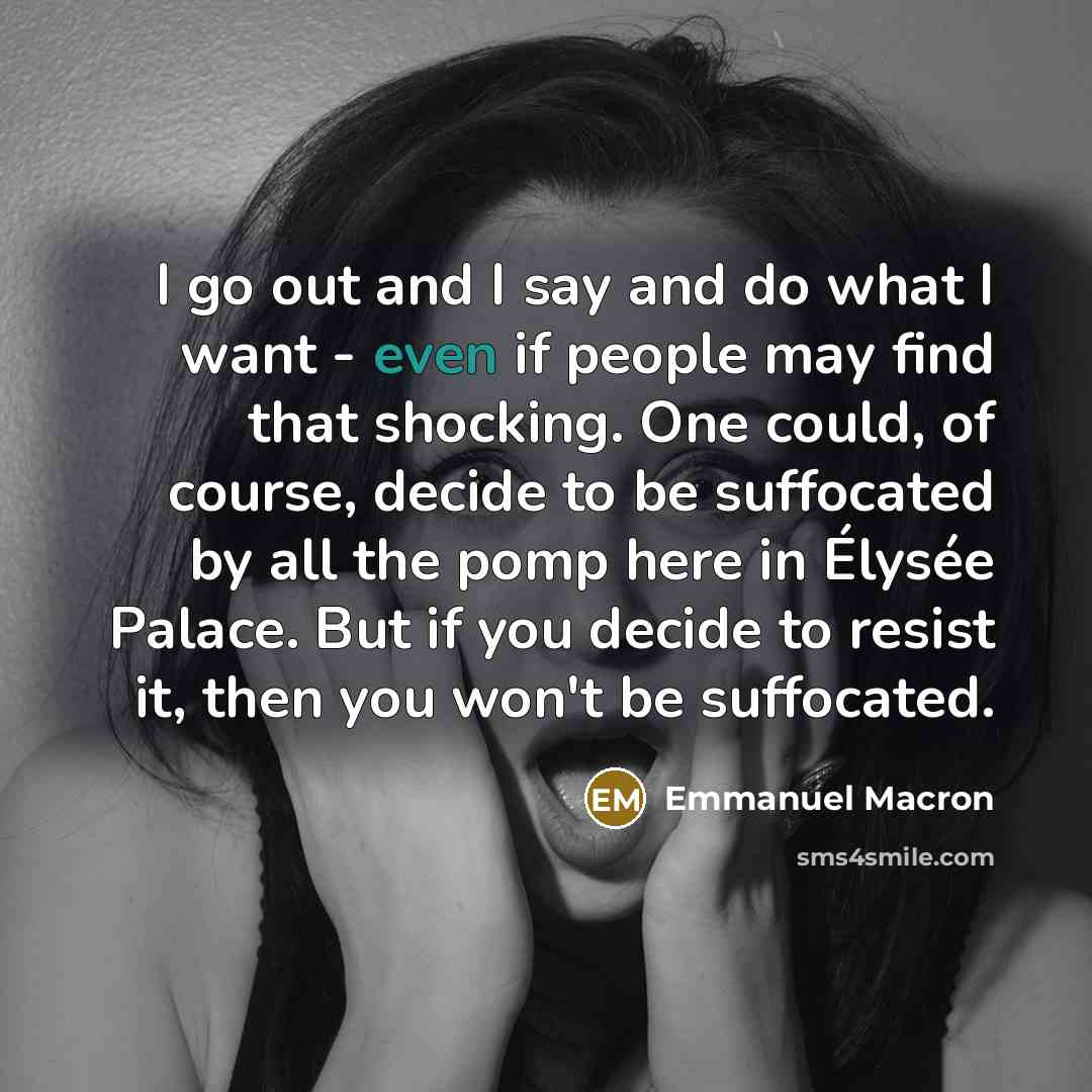 “I go out and I say and do what I…” quote by Emmanuel Macron