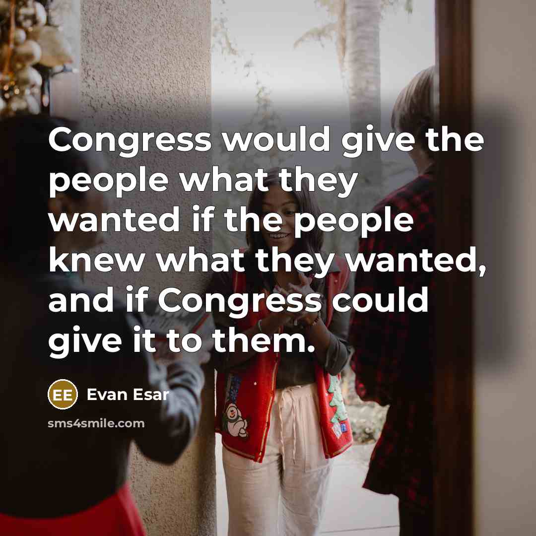 “Congress would give the people what they wanted if the…” quote by Evan Esar