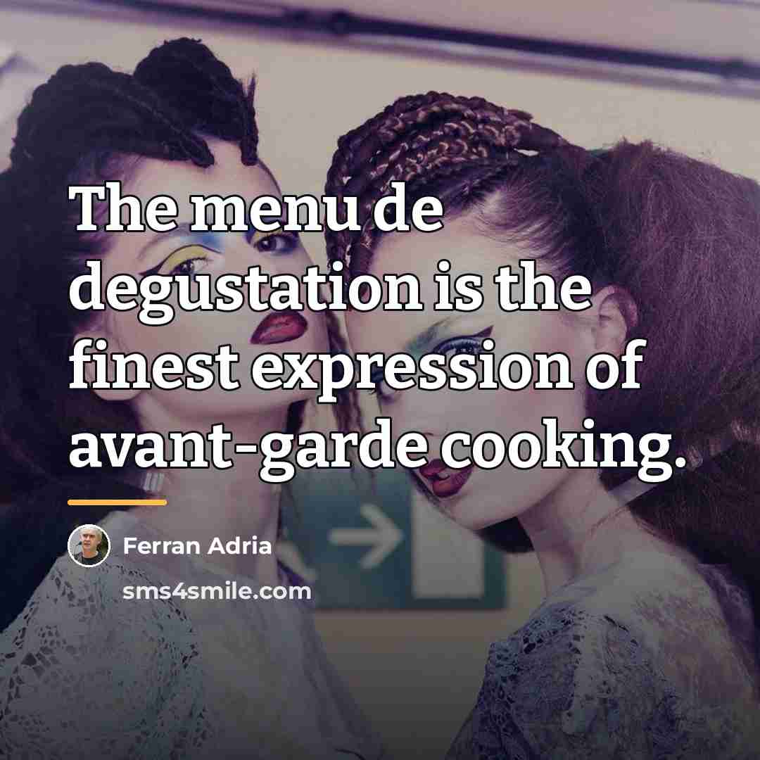 “The menu de degustation is the finest expression of avant-garde…” quote by Ferran Adria