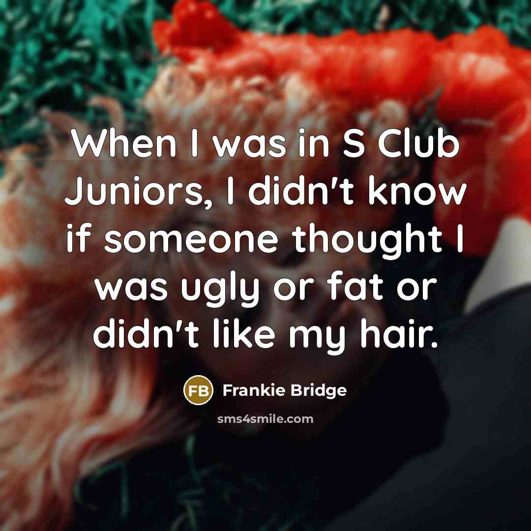 “When I was in S Club Juniors, I didn't know…” quote by Frankie Bridge