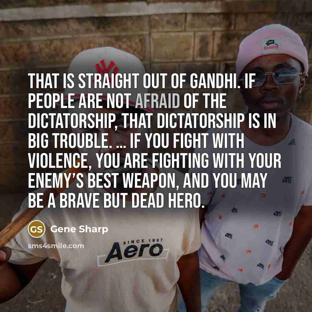 “That is straight out of Gandhi. If people are not…” quote by Gene Sharp