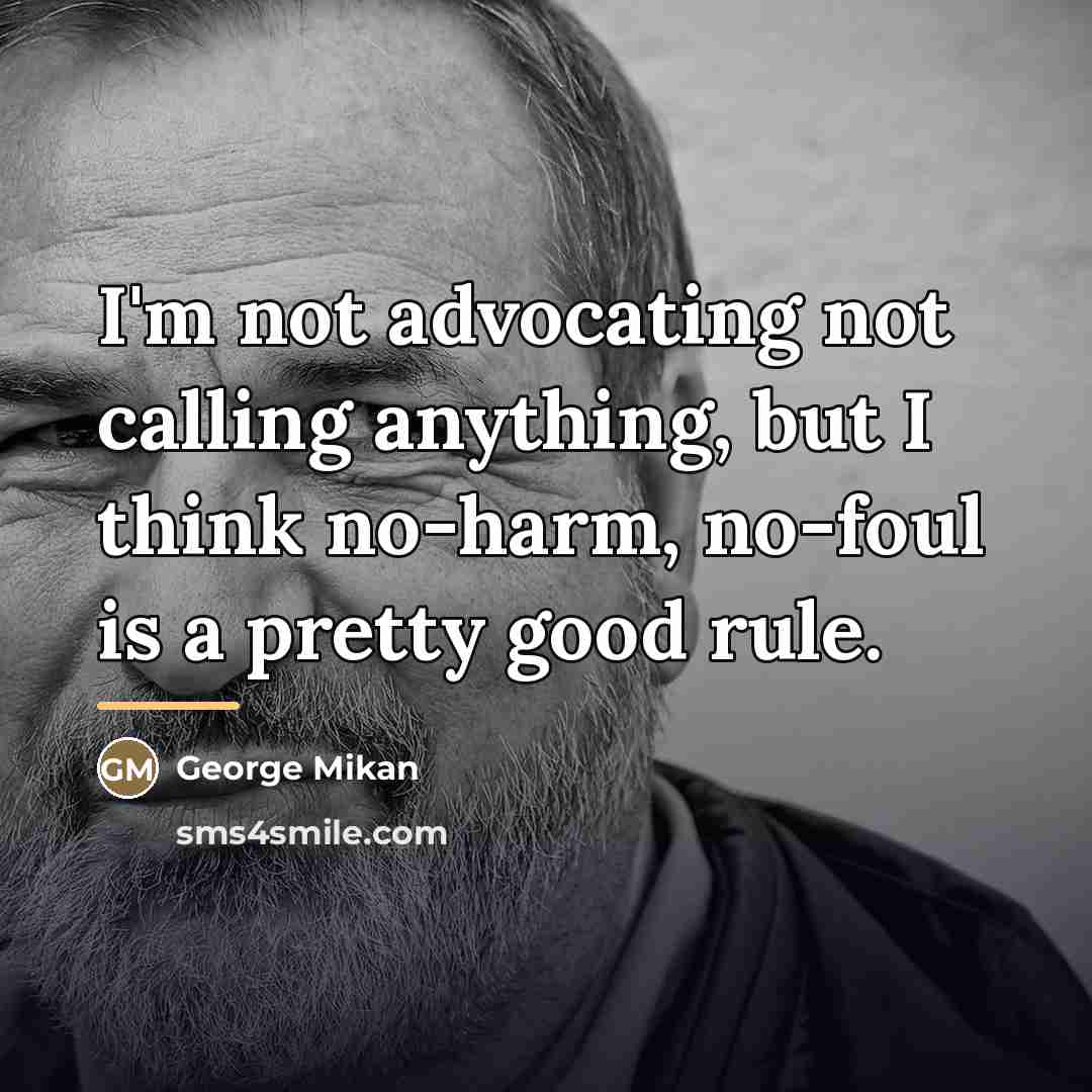 “I'm not advocating not calling anything, but I think no-harm,…” quote by George Mikan