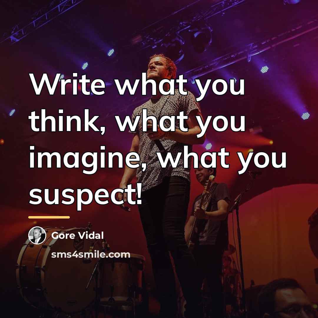 “Write what you think, what you imagine, what you suspect!…” quote by Gore Vidal