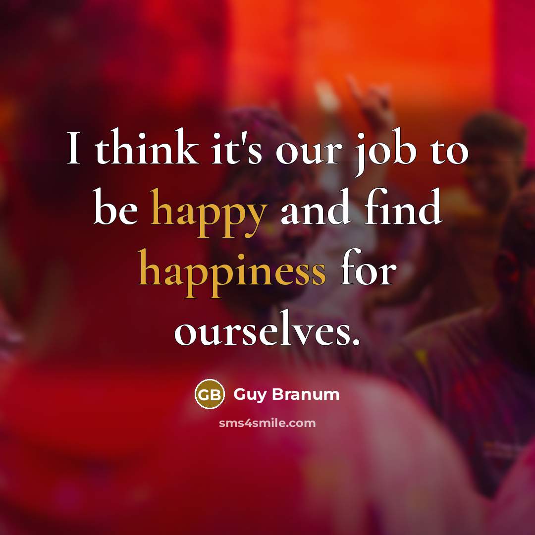 “I think it's our job to be happy and find…” quote by Guy Branum