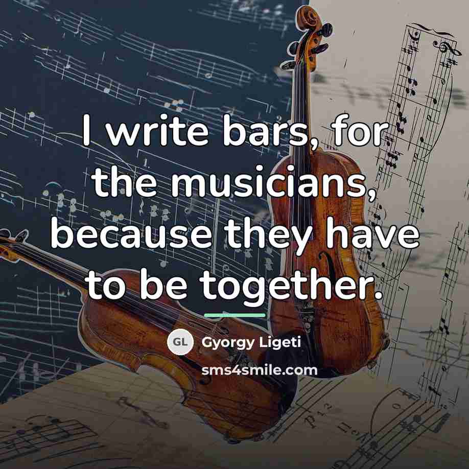 “I write bars, for the musicians, because they have to…” quote by Gyorgy Ligeti