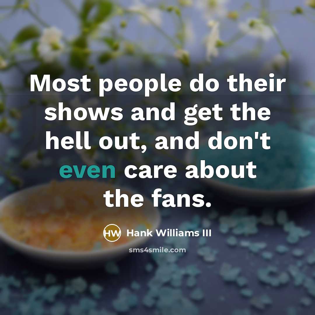 “Most people do their shows and get the hell out,…” quote by Hank Williams III