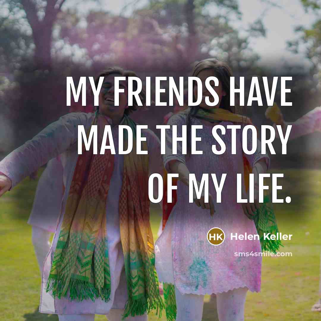 “My friends have made the story of my life.…” quote by Helen Keller