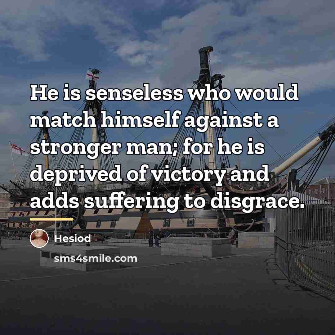 “He is senseless who would match himself against a stronger…” quote by Hesiod