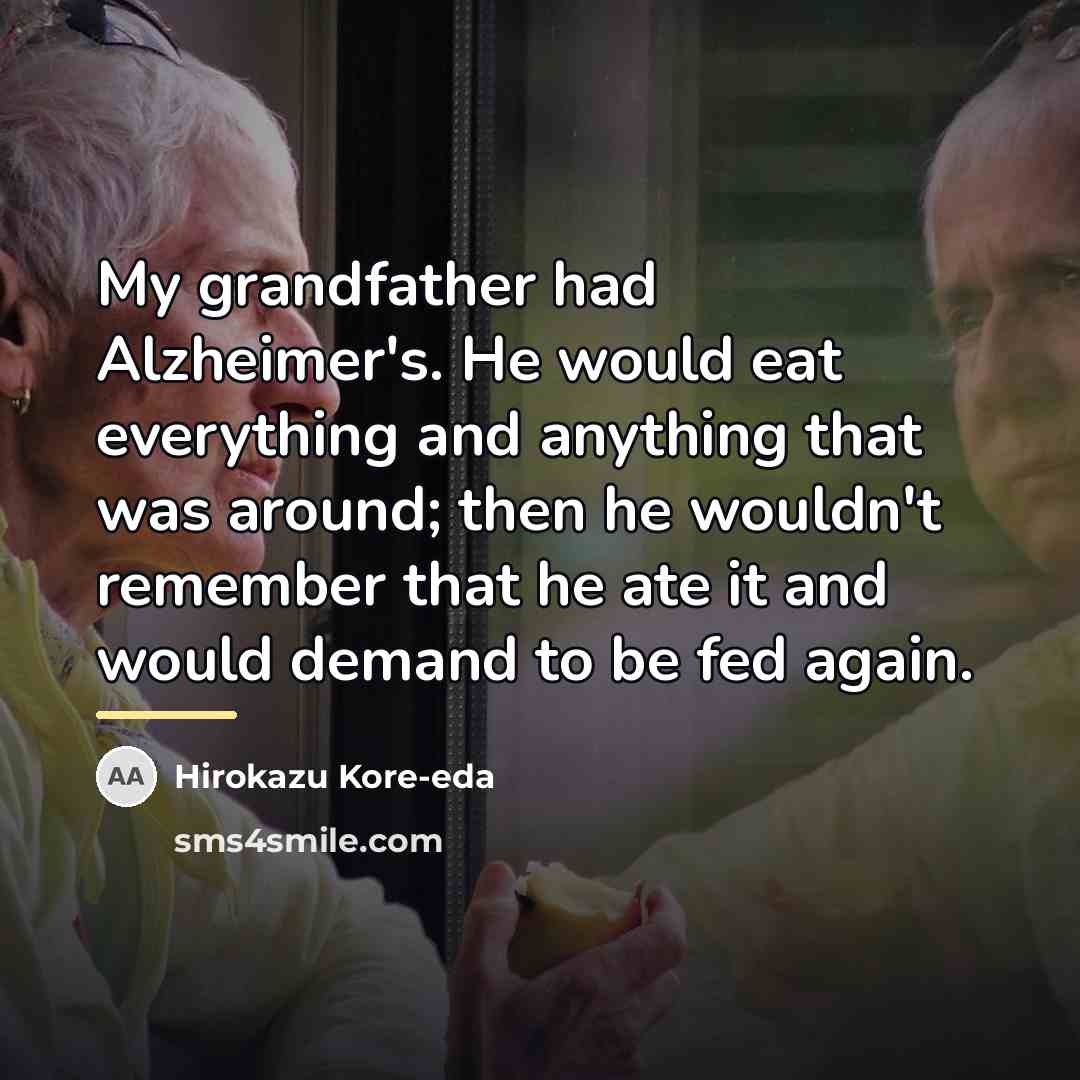 “My grandfather had Alzheimer's. He would eat everything and anything…” quote by Hirokazu Kore-eda