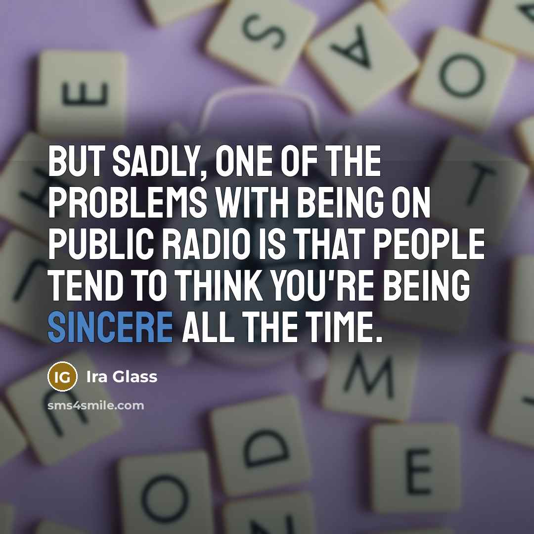 “But sadly, one of the problems with being on public…” quote by Ira Glass