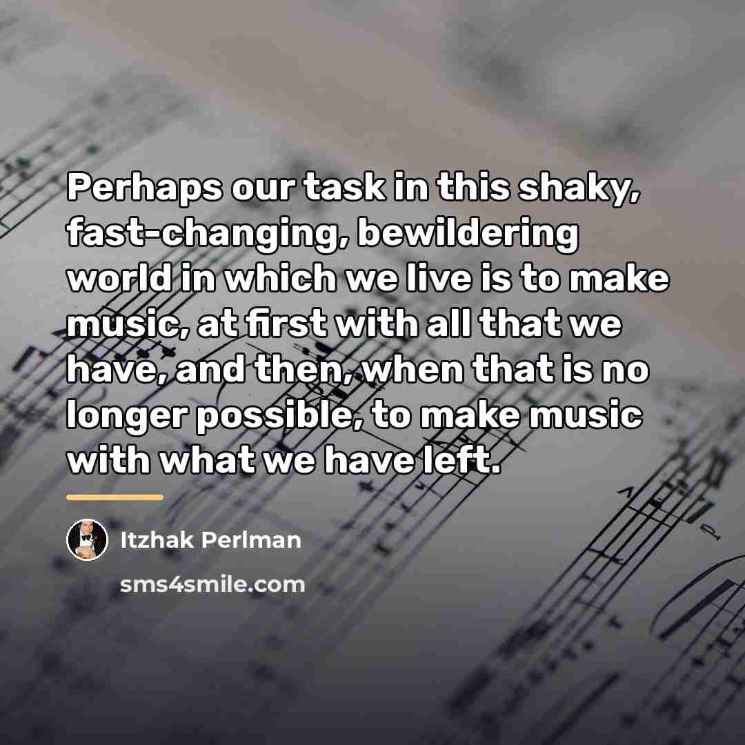 “Perhaps our task in this shaky, fast-changing, bewildering world in…” quote by Itzhak Perlman