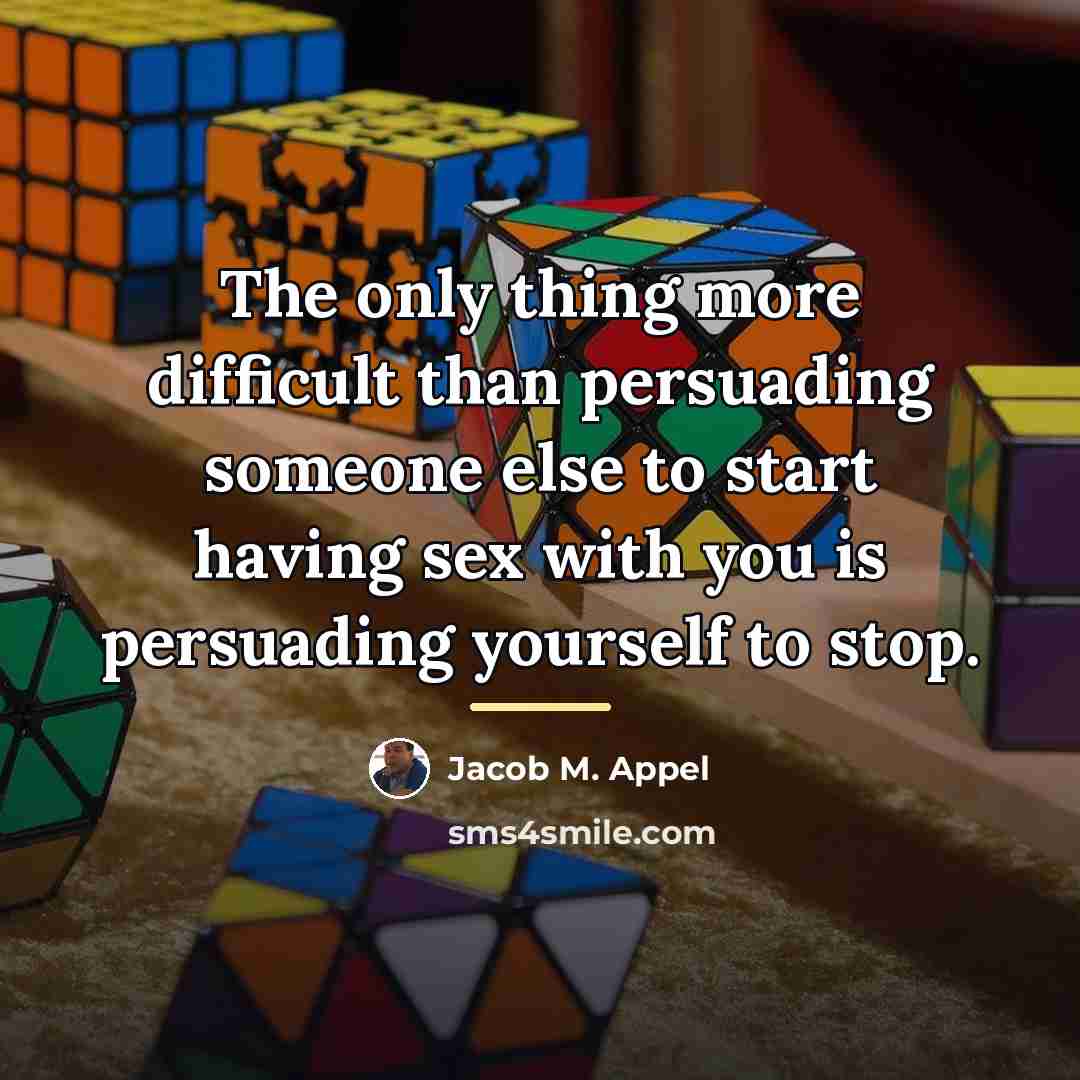 “The only thing more difficult than persuading someone else to…” quote by Jacob M. Appel
