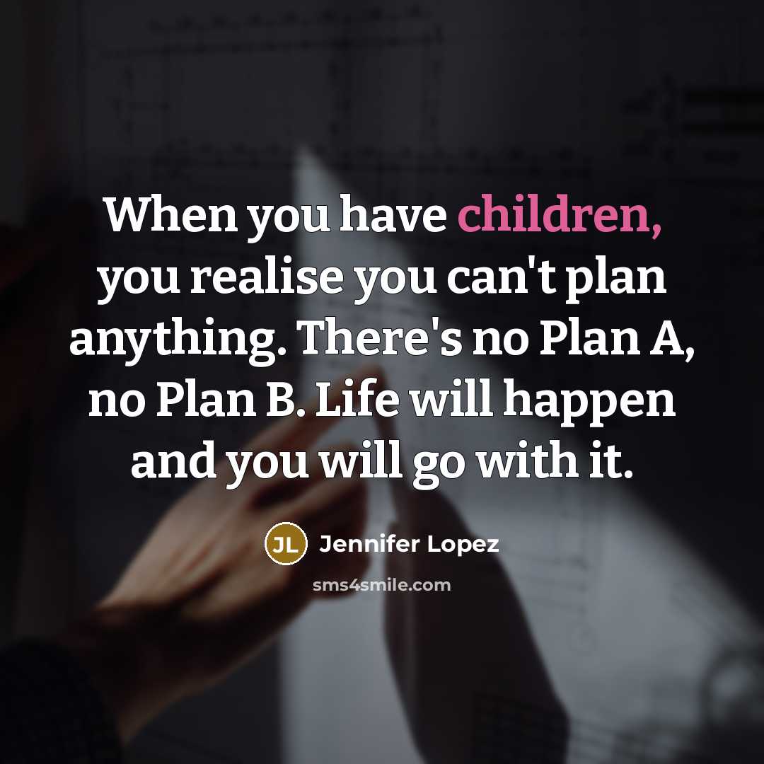 “When you have children, you realise you can't plan anything.…” quote by Jennifer Lopez