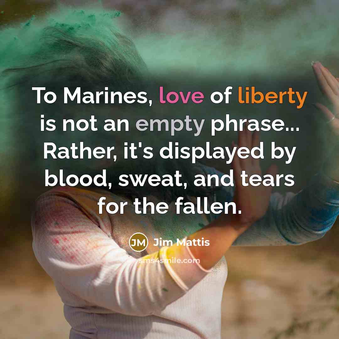 “To Marines, love of liberty is not an empty phrase...…” quote by Jim Mattis