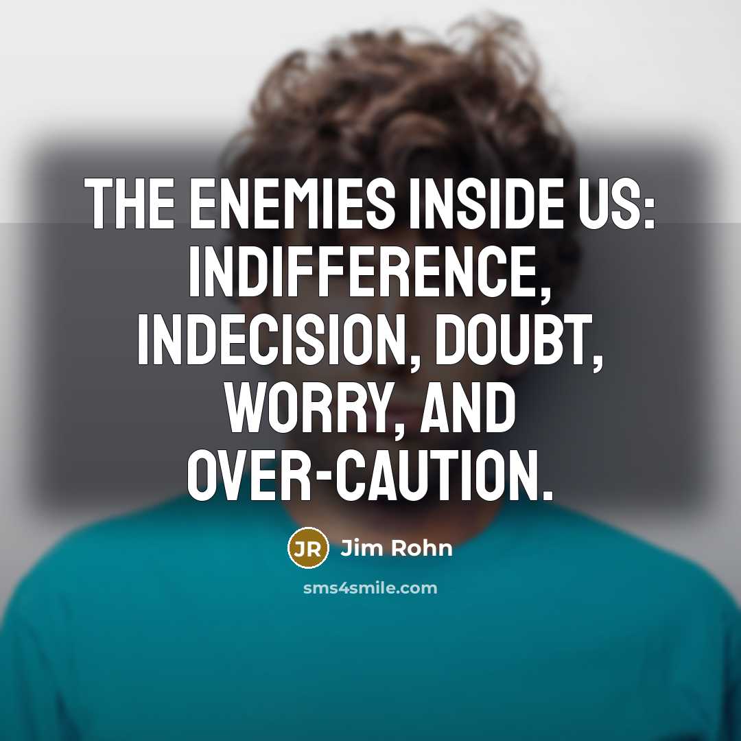 “The enemies inside us: Indifference, Indecision, Doubt, Worry, and Over-caution.…” quote by Jim Rohn