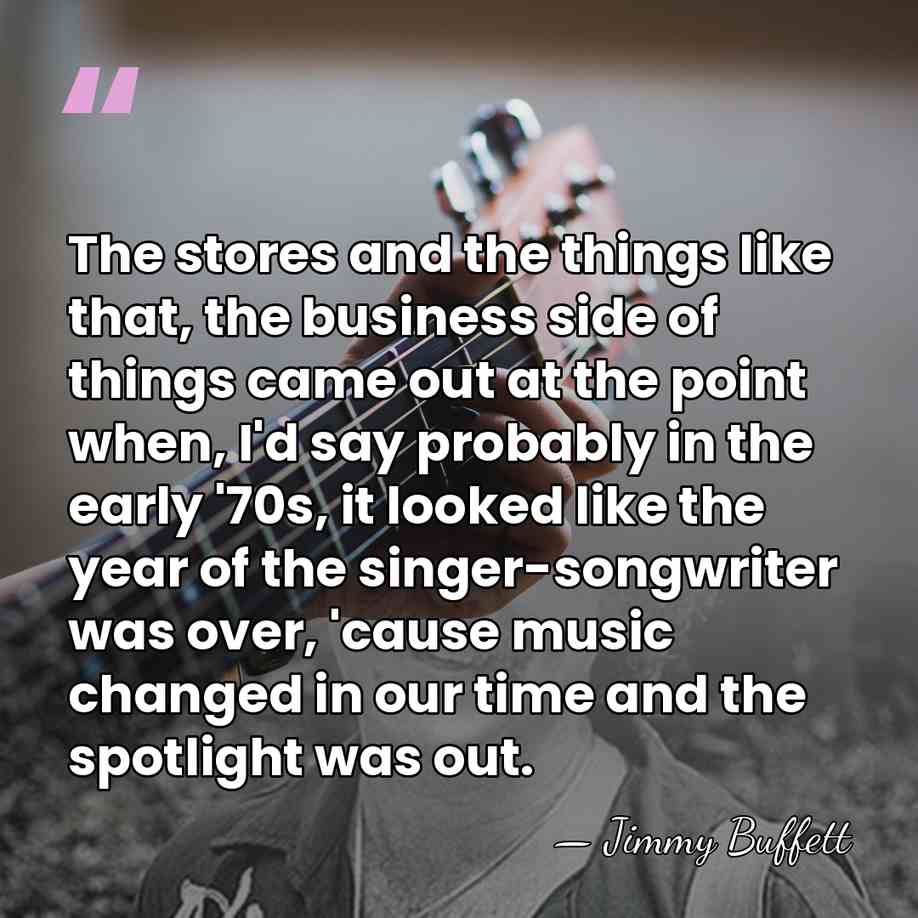 The stores and the things like that, the business side of things&hellip; - Jimmy Buffett