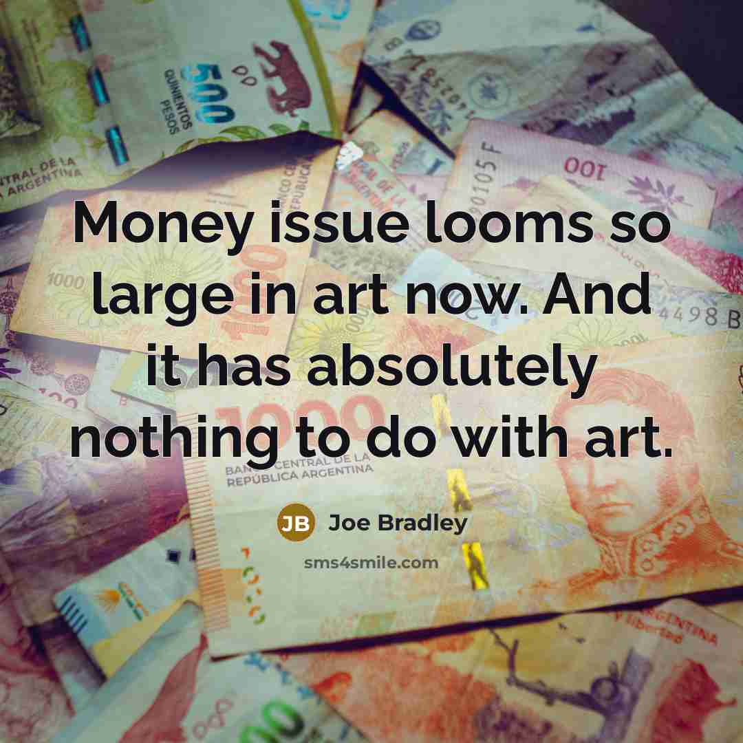 “Money issue looms so large in art now. And it…” quote by Joe Bradley