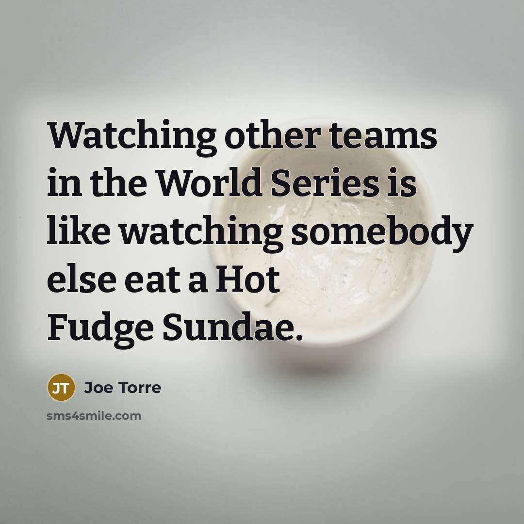 “Watching other teams in the World Series is like watching…” quote by Joe Torre