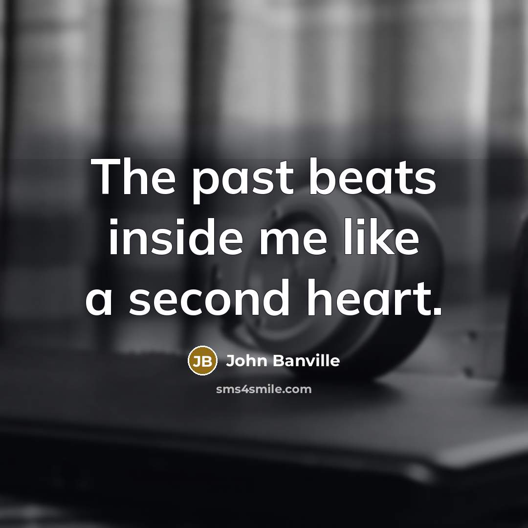 “The past beats inside me like a second heart.…” quote by John Banville
