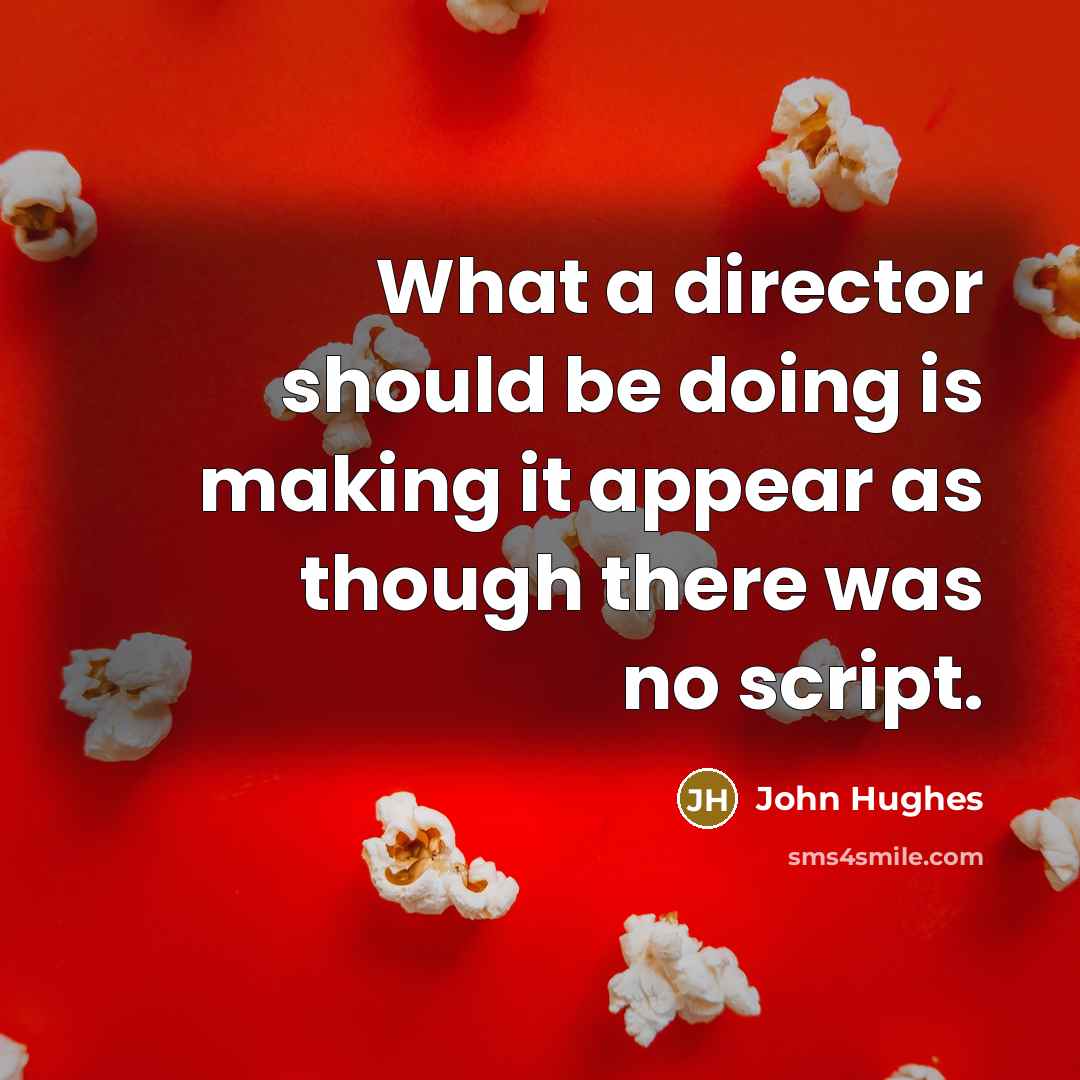 “What a director should be doing is making it appear…” quote by John Hughes