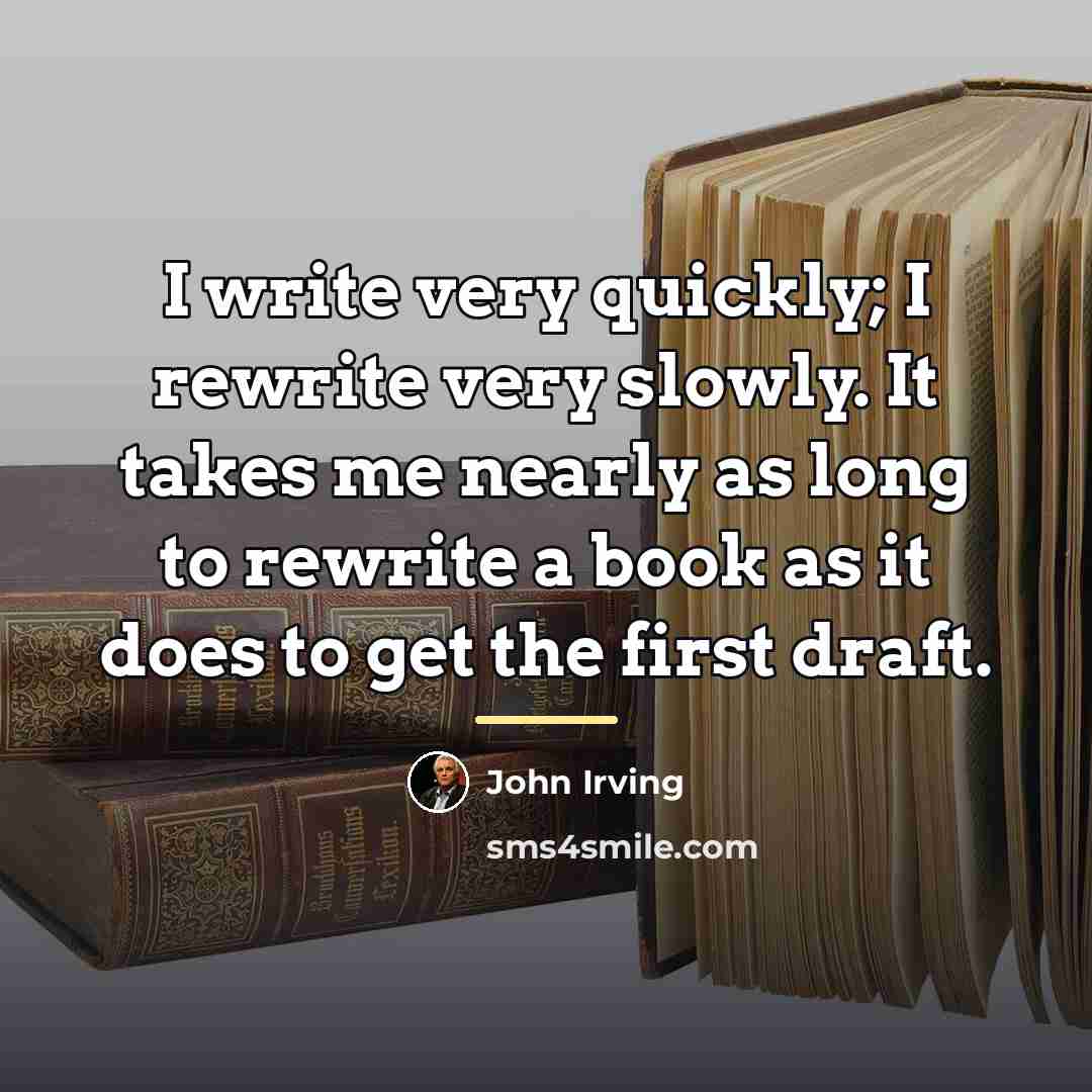 “I write very quickly; I rewrite very slowly. It takes…” quote by John Irving