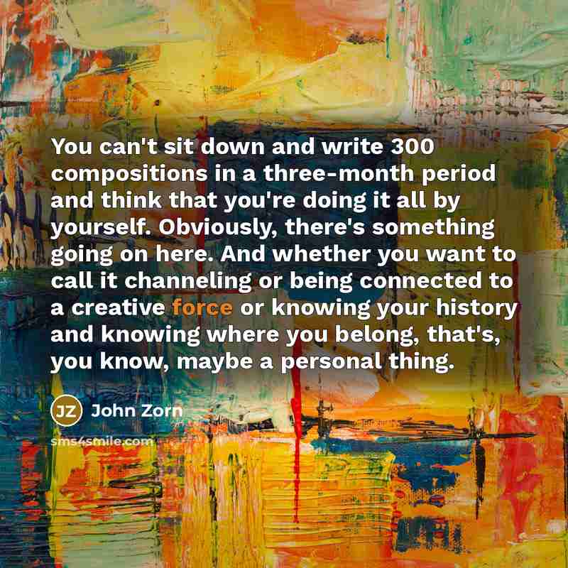 “You can't sit down and write 300 compositions in a…” quote by John Zorn