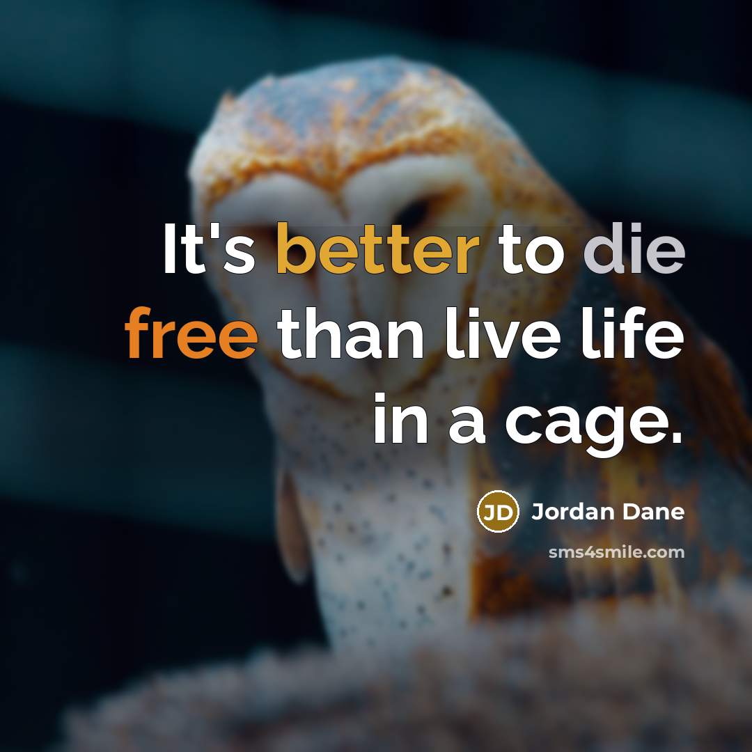 “It's better to die free than live life in a cage.” quote by Jordan Dane