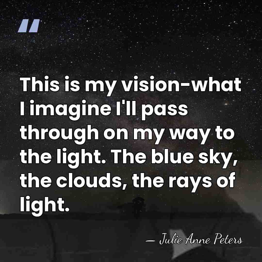 This is my vision-what I imagine I'll pass through on my way&hellip; - Julie Anne Peters