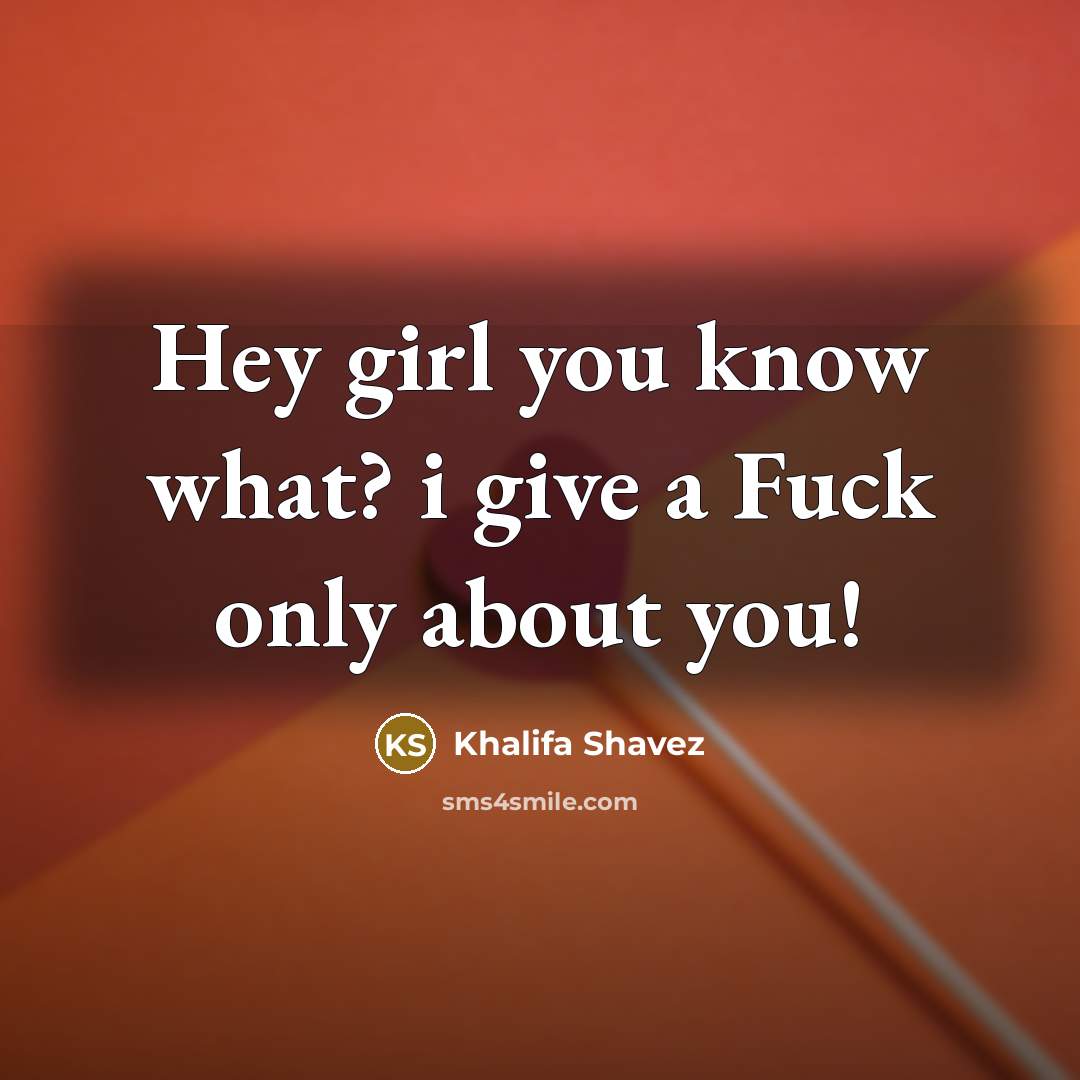 “Hey girl you know what? i give a Fuck only about you!” quote by Khalifa Shavez