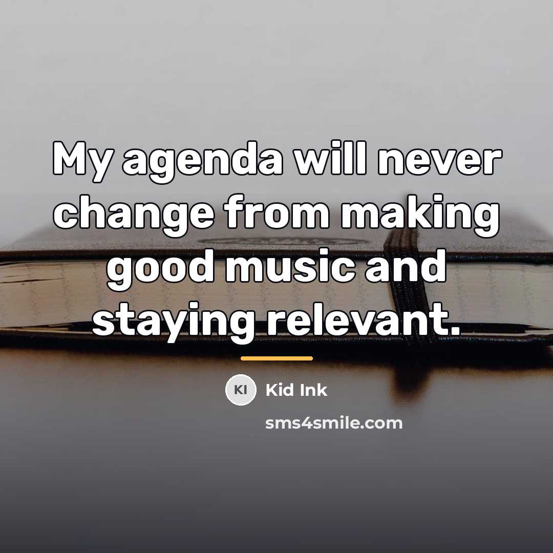 “My agenda will never change from making good music and…” quote by Kid Ink
